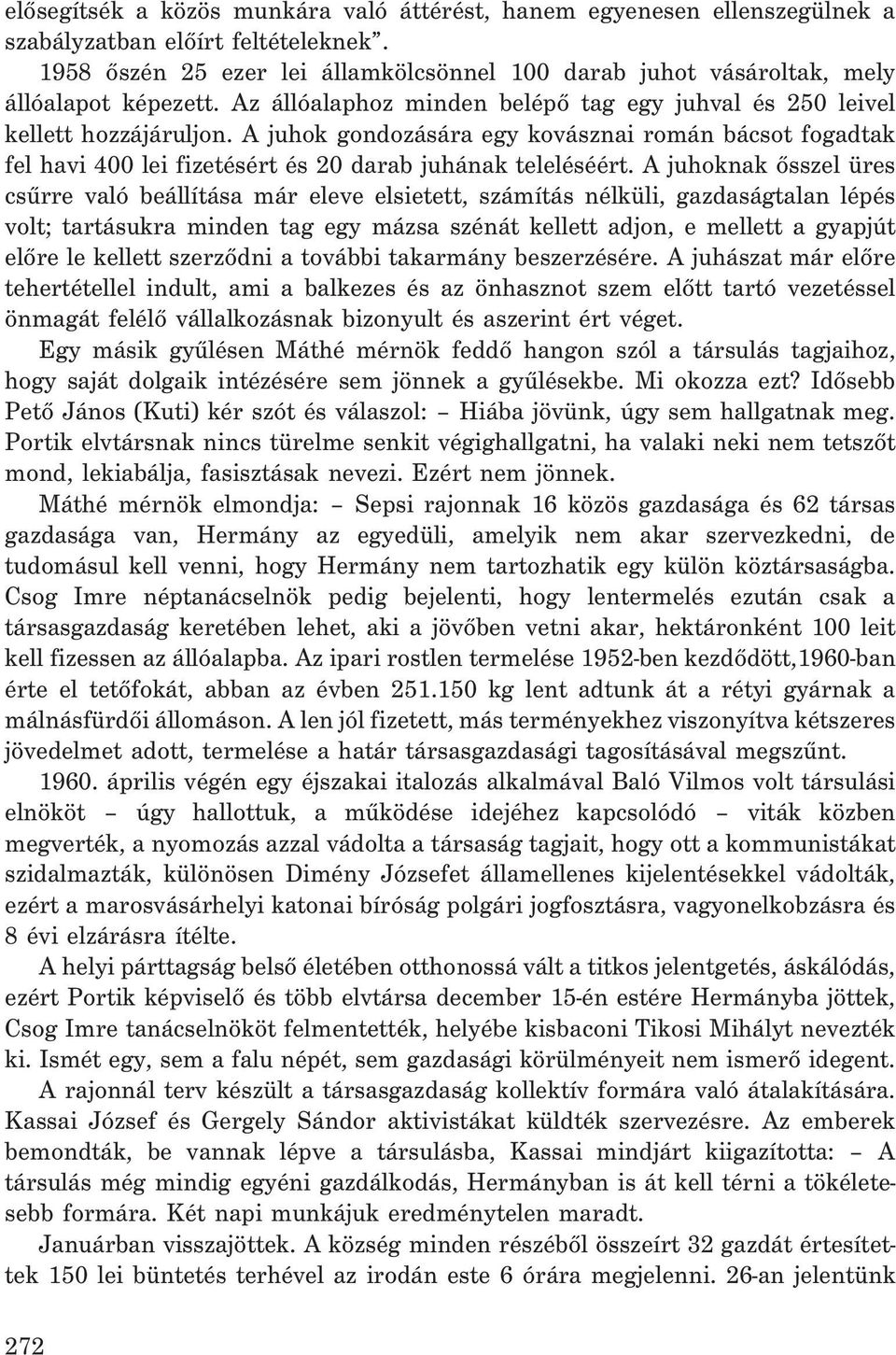 A juhok gondozására egy kovásznai román bácsot fogadtak fel havi 400 lei fizetésért és 20 darab juhának teleléséért.