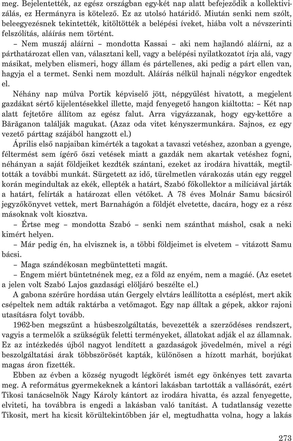 Nem muszáj aláírni mondotta Kassai aki nem hajlandó aláírni, az a párthatározat ellen van, választani kell, vagy a belépési nyilatkozatot írja alá, vagy másikat, melyben elismeri, hogy állam és