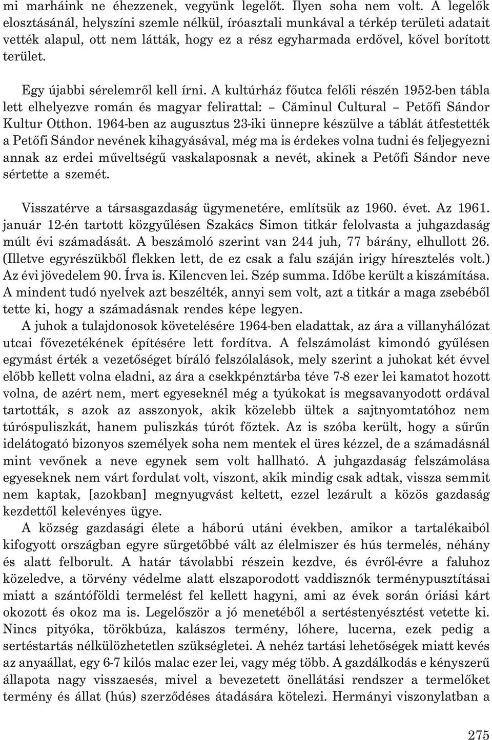 Egy újabbi sérelemrõl kell írni. A kultúrház fõutca felõli részén 1952-ben tábla lett elhelyezve román és magyar felirattal: Cãminul Cultural Petõfi Sándor Kultur Otthon.