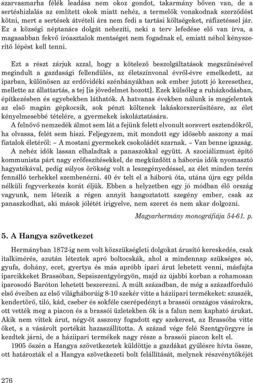 Ez a községi néptanács dolgát nehezíti, neki a terv lefedése elõ van írva, a magasabban fekvõ íróasztalok mentséget nem fogadnak el, emiatt néhol kényszerítõ lépést kell tenni.