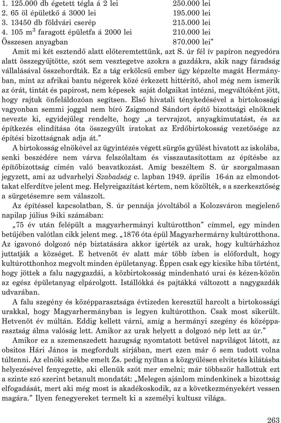 úr fél ív papíron negyedóra alatt összegyûjtötte, szót sem vesztegetve azokra a gazdákra, akik nagy fáradság vállalásával összehordták.