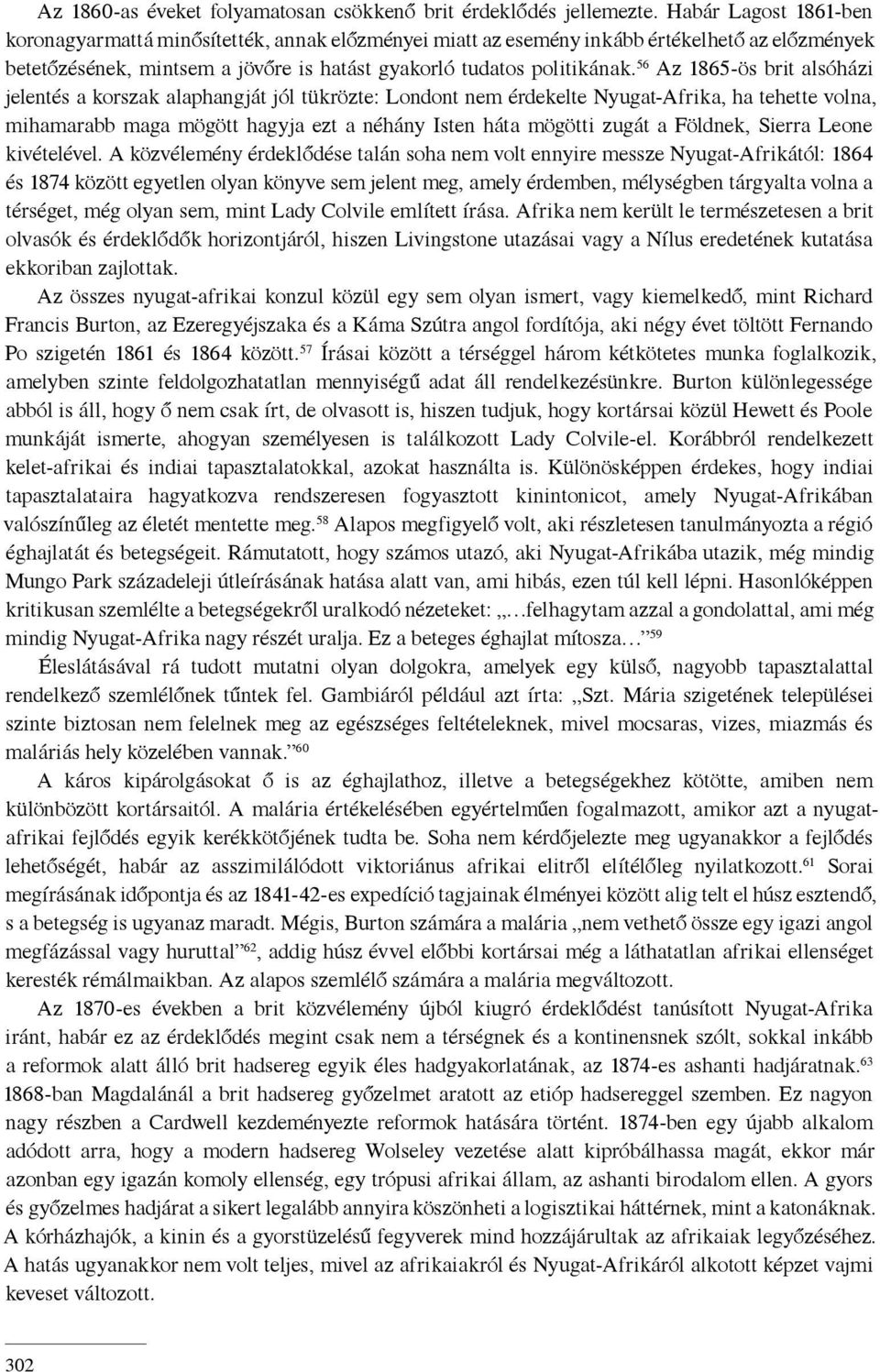 56 Az 1865-ös brit alsóházi jelentés a korszak alaphangját jól tükrözte: Londont nem érdekelte Nyugat-Afrika, ha tehette volna, mihamarabb maga mögött hagyja ezt a néhány Isten háta mögötti zugát a