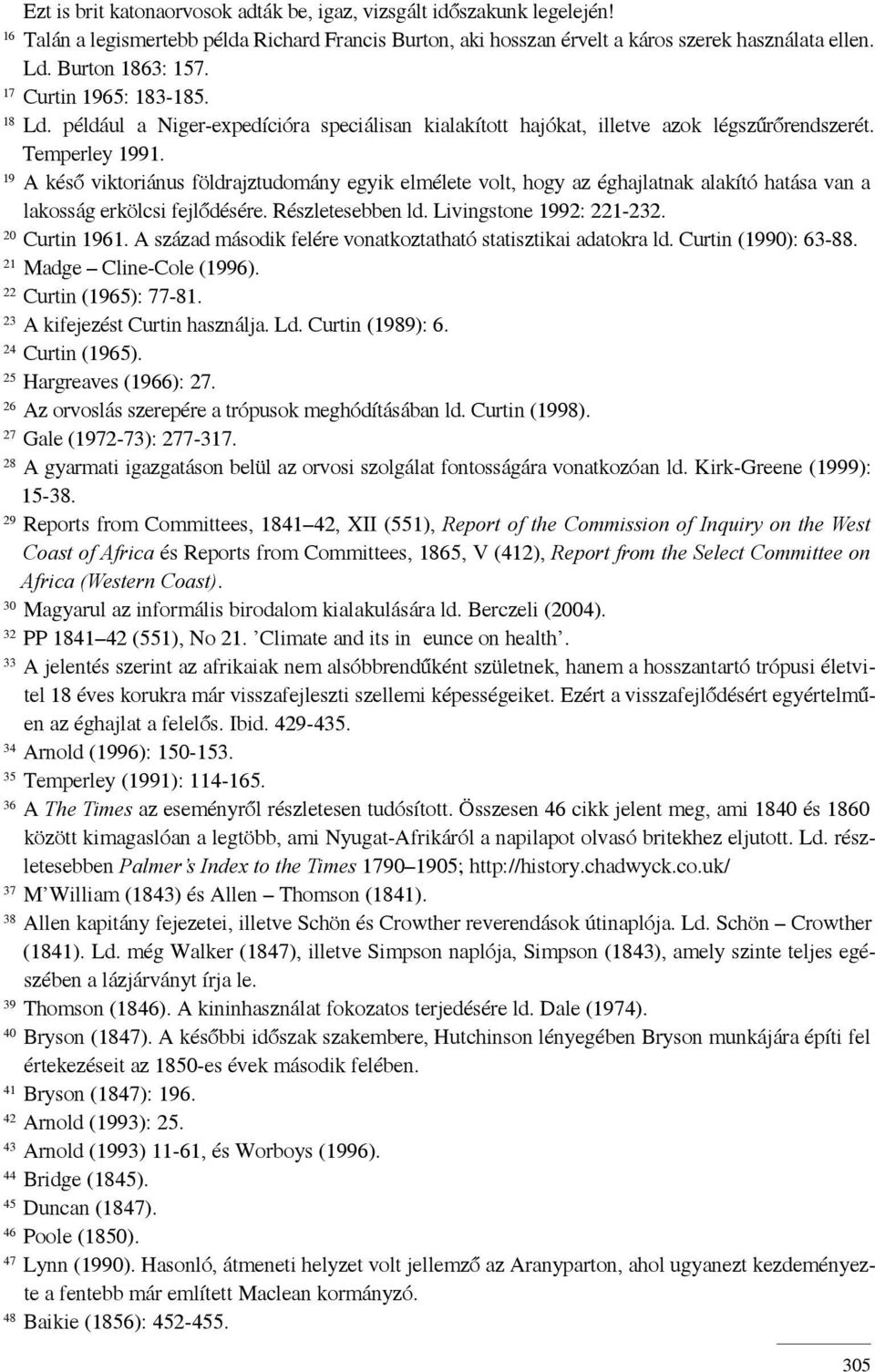 19 A késő viktoriánus földrajztudomány egyik elmélete volt, hogy az éghajlatnak alakító hatása van a lakosság erkölcsi fejlődésére. Részletesebben ld. Livingstone 1992: 221-232. 20 Curtin 1961.