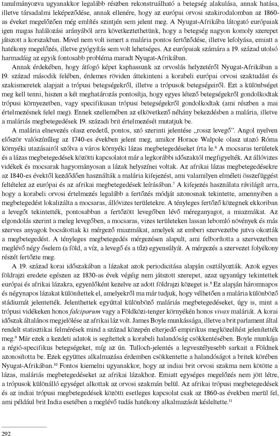 A Nyugat-Afrikába látogató európaiak igen magas halálozási arányából arra következtethetünk, hogy a betegség nagyon komoly szerepet játszott a korszakban.