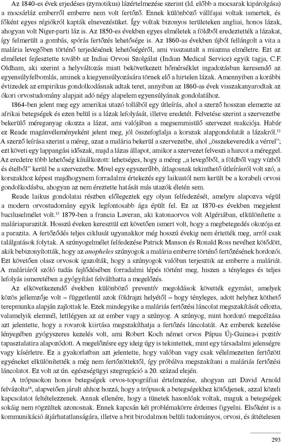 Az 1850-es években egyes elméletek a földből eredeztették a lázakat, így felmerült a gombás, spórás fertőzés lehetősége is.