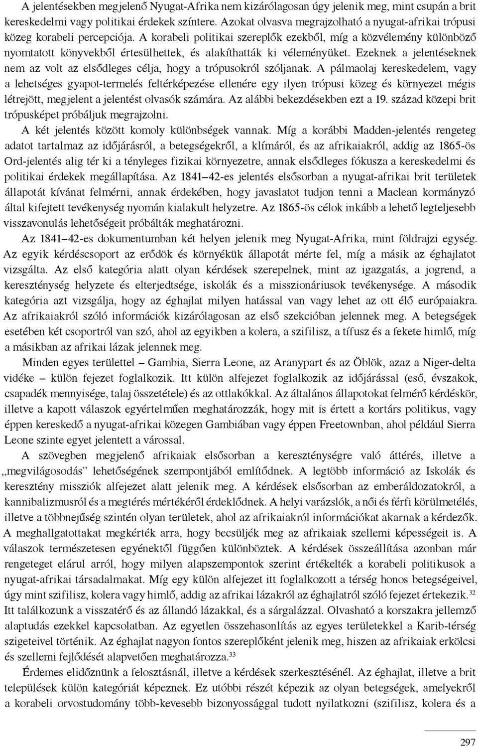 A korabeli politikai szereplők ezekből, míg a közvélemény különböző nyomtatott könyvekből értesülhettek, és alakíthatták ki véleményüket.