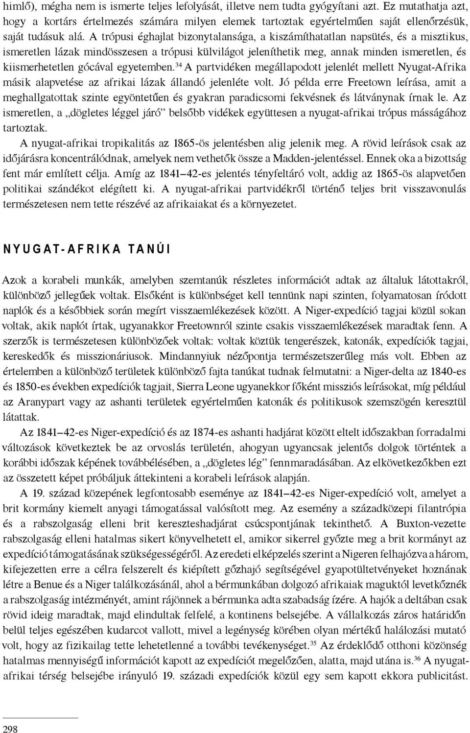 A trópusi éghajlat bizonytalansága, a kiszámíthatatlan napsütés, és a misztikus, ismeretlen lázak mindösszesen a trópusi külvilágot jeleníthetik meg, annak minden ismeretlen, és kiismerhetetlen