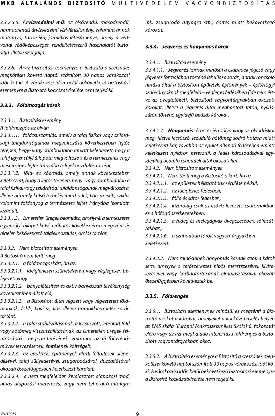 használatát biztosítja, illetve szolgálja. 3.3.2.6. Árvíz biztosítási eseményre a Biztosító a szerzôdés megkötését követô naptól számított 30 napos várakozási idôt köt ki.