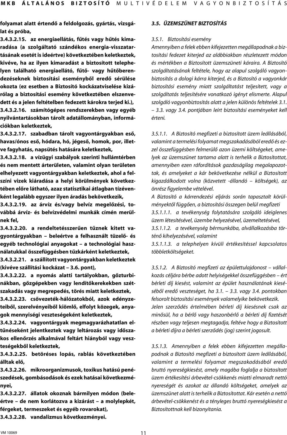 telephelyen található energiaellátó, fûtô- vagy hûtôberendezéseknek biztosítási eseménybôl eredô sérülése okozta (ez esetben a Biztosító kockázatviselése kizárólag a biztosítási esemény következtében