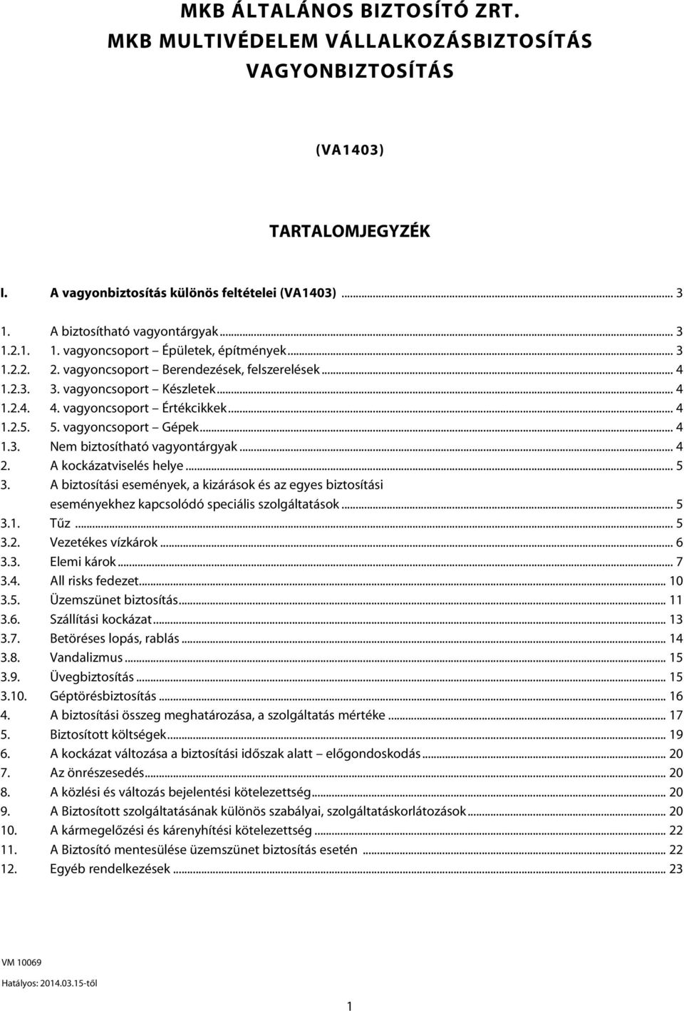 5. vagyoncsoport Gépek... 4 1.3. Nem biztosítható vagyontárgyak... 4 2. A kockázatviselés helye... 5 3.