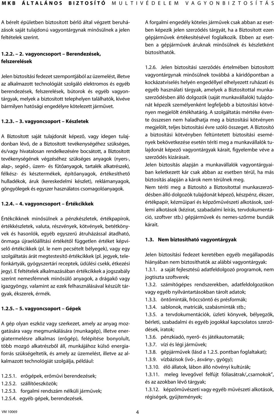 és egyéb vagyontárgyak, melyek a biztosított telephelyen találhatók, kivéve bármilyen hatósági engedélyre kötelezett jármûvet. 1.2.3. 3.