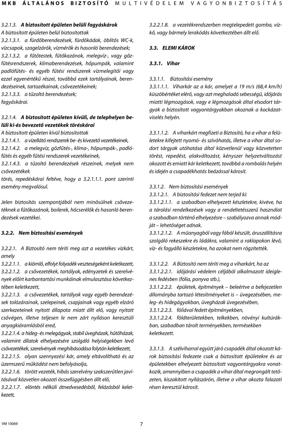 továbbá ezek tartályainak, berendezéseinek, tartozékainak, csôvezetékeinek; 3.2.1.3.3. a tûzoltó berendezések; fagyáskárai. 3.2.1.4.