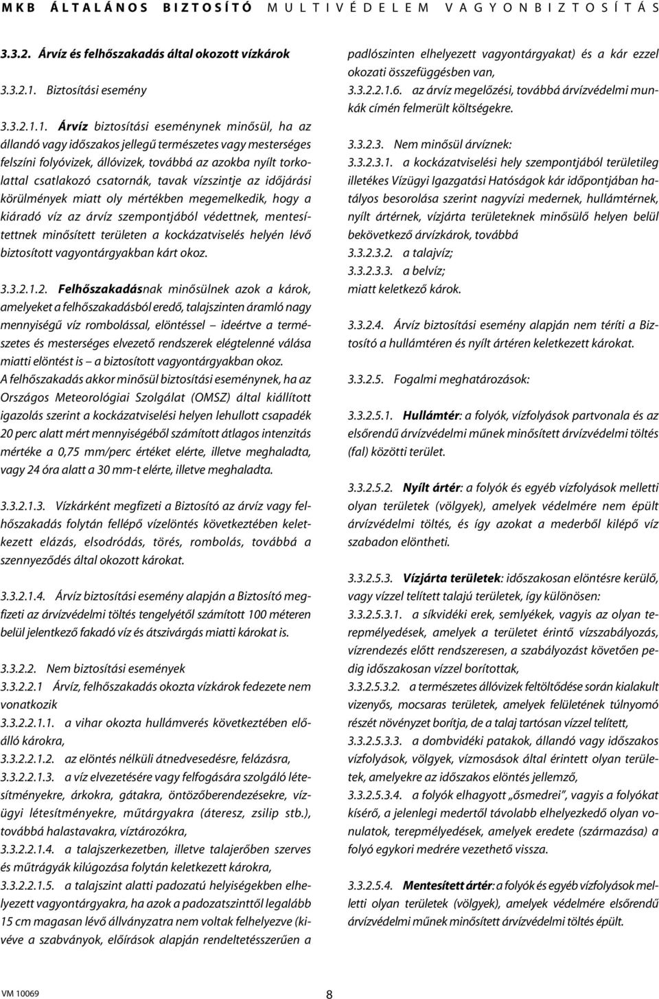 1. Árvíz biztosítási eseménynek minôsül, ha az állandó vagy idôszakos jellegû természetes vagy mesterséges felszíni folyóvizek, állóvizek, továbbá az azokba nyílt torkolattal csatlakozó csatornák,