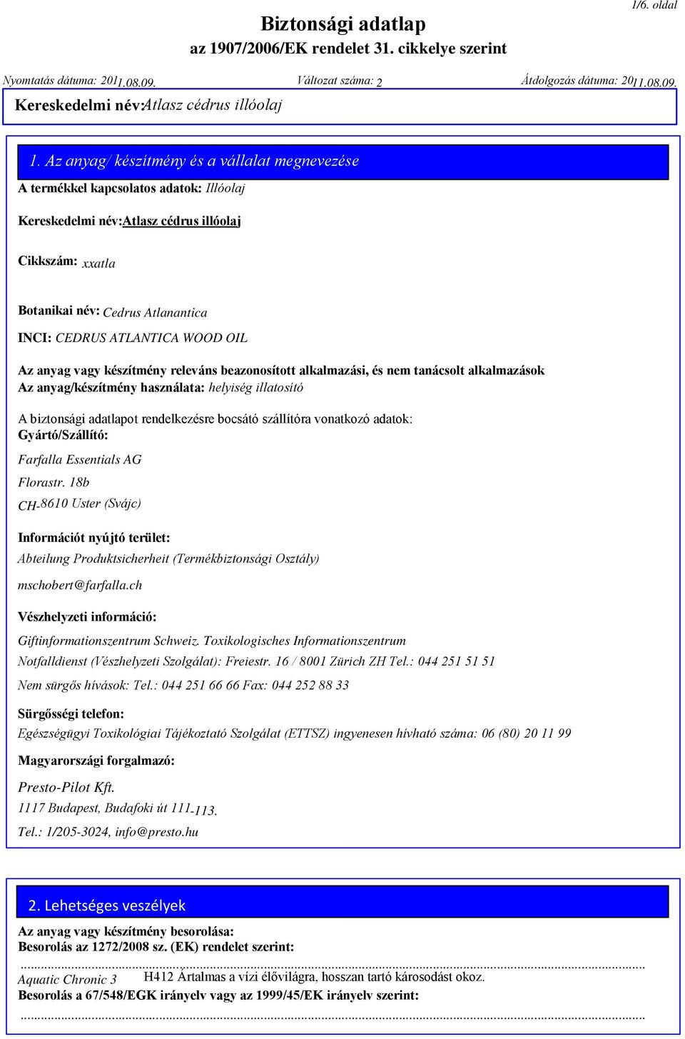 ATLANTICA WOOD OIL Az anyag vagy készítmény releváns beazonosított alkalmazási, és nem tanácsolt alkalmazások Az anyag/készítmény használata: helyiség illatosító A biztonsági adatlapot rendelkezésre