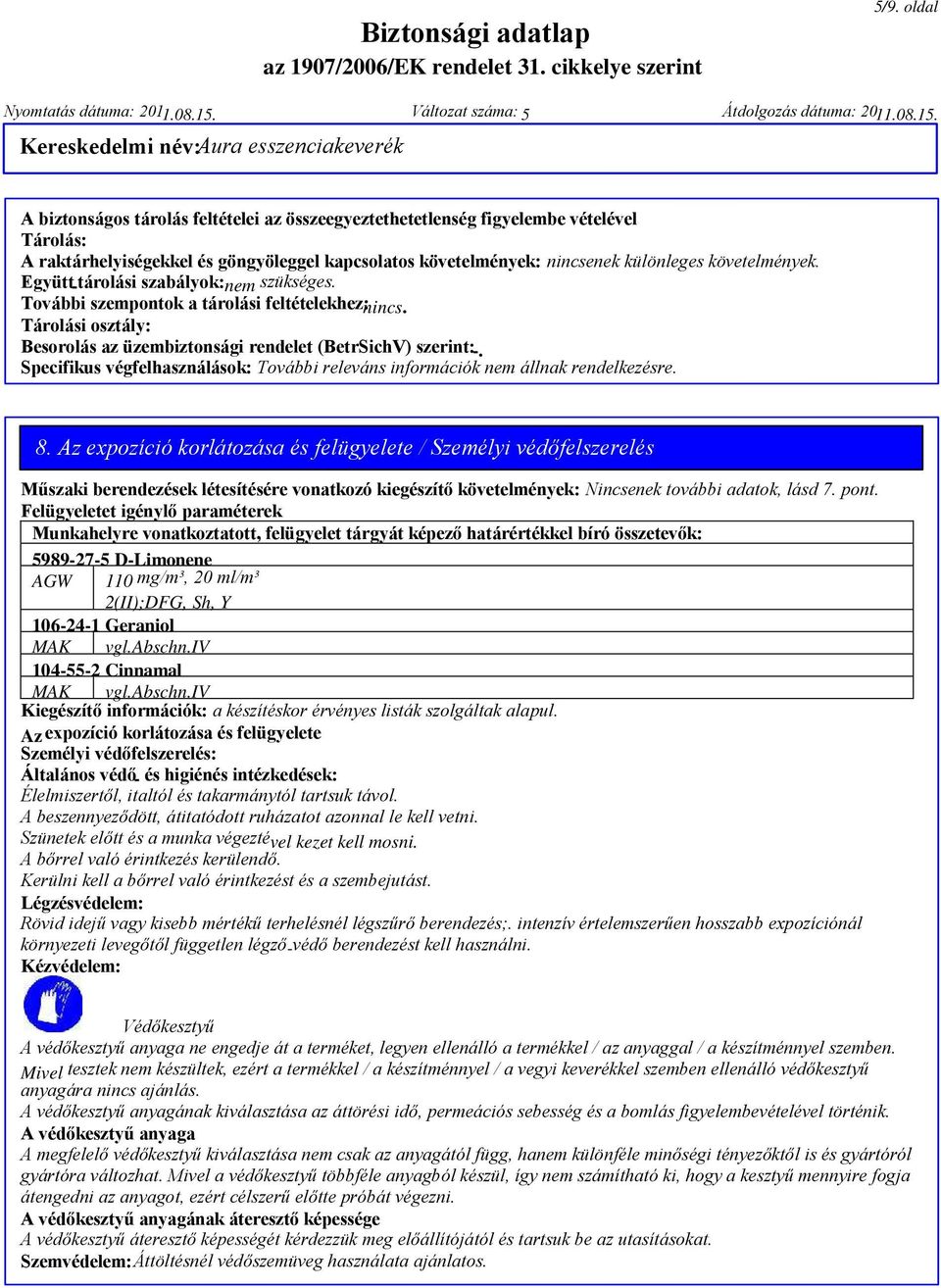 Kereskedelmi név:aura esszenciakeverék A biztonságos tárolás feltételei az összeegyeztethetetlenség figyelembe vételével Tárolás: A raktárhelyiségekkel és göngyöleggel kapcsolatos követelmények: