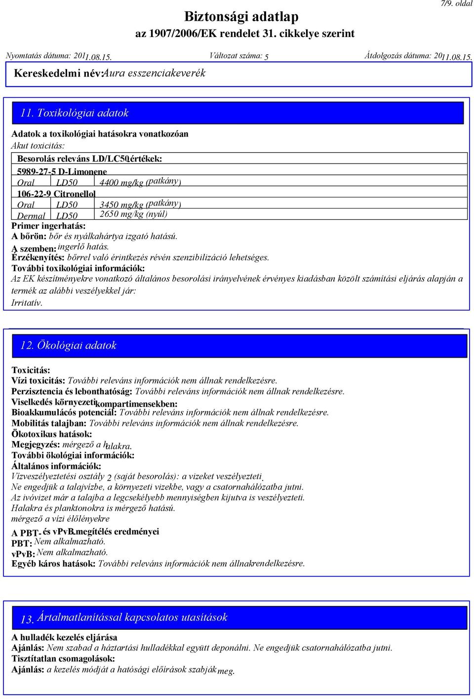 3450 mg/kg (patkány) Dermal LD50 2650 mg/kg (nyúl) Primer ingerhatás: A bőrön: bőr és nyálkahártya izgató hatású. A szemben: ingerlő hatás.