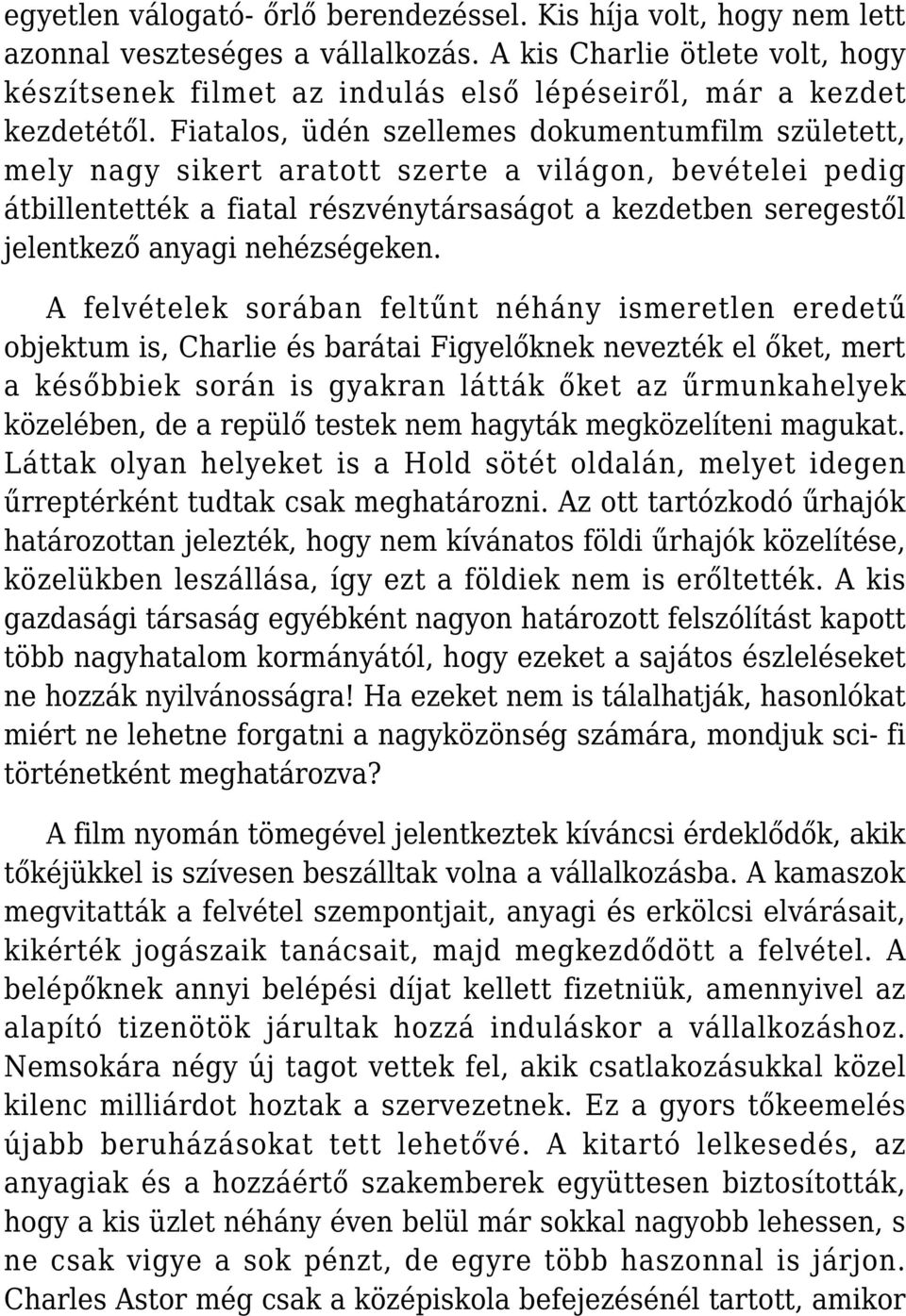 Fiatalos, üdén szellemes dokumentumfilm született, mely nagy sikert aratott szerte a világon, bevételei pedig átbillentették a fiatal részvénytársaságot a kezdetben seregestől jelentkező anyagi