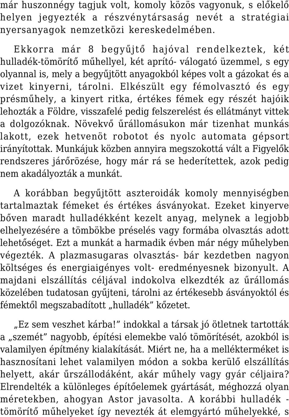 tárolni. Elkészült egy fémolvasztó és egy présműhely, a kinyert ritka, értékes fémek egy részét hajóik lehozták a Földre, visszafelé pedig felszerelést és ellátmányt vittek a dolgozóknak.