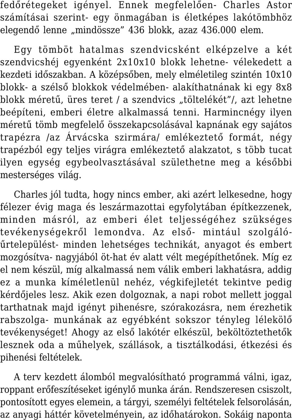 A középsőben, mely elméletileg szintén 10x10 blokk- a szélső blokkok védelmében- alakíthatnának ki egy 8x8 blokk méretű, üres teret / a szendvics töltelékét /, azt lehetne beépíteni, emberi életre