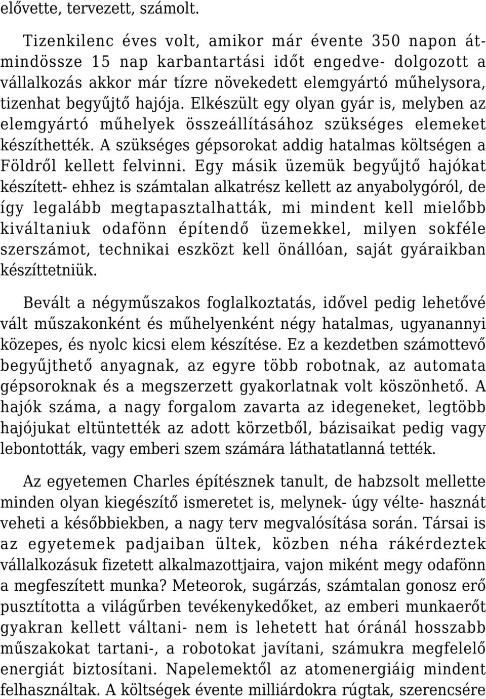 Elkészült egy olyan gyár is, melyben az elemgyártó műhelyek összeállításához szükséges elemeket készíthették. A szükséges gépsorokat addig hatalmas költségen a Földről kellett felvinni.