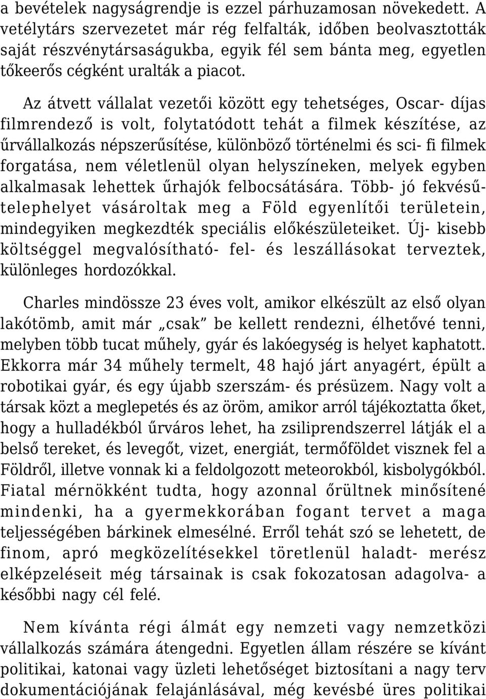 Az átvett vállalat vezetői között egy tehetséges, Oscar- díjas filmrendező is volt, folytatódott tehát a filmek készítése, az űrvállalkozás népszerűsítése, különböző történelmi és sci- fi filmek