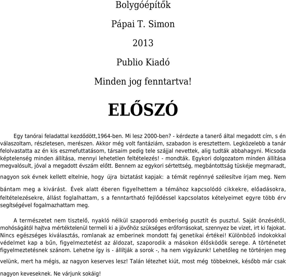 Legközelebb a tanár felolvastatta az én kis eszmefuttatásom, társaim pedig tele szájjal nevettek, alig tudták abbahagyni. Micsoda képtelenség minden állítása, mennyi lehetetlen feltételezés!