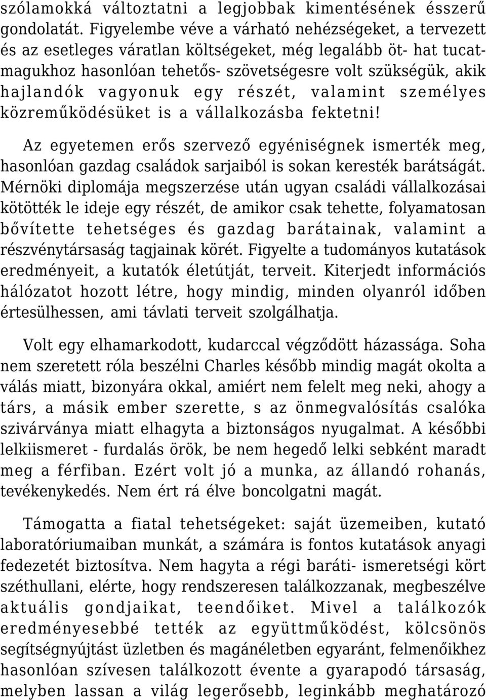 egy részét, valamint személyes közreműködésüket is a vállalkozásba fektetni! Az egyetemen erős szervező egyéniségnek ismerték meg, hasonlóan gazdag családok sarjaiból is sokan keresték barátságát.