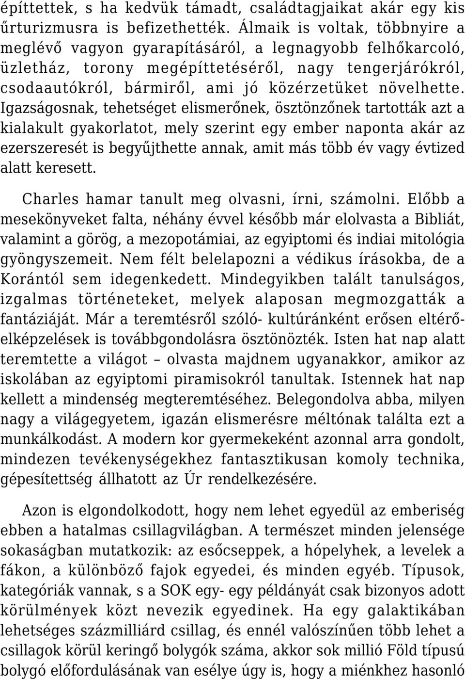 Igazságosnak, tehetséget elismerőnek, ösztönzőnek tartották azt a kialakult gyakorlatot, mely szerint egy ember naponta akár az ezerszeresét is begyűjthette annak, amit más több év vagy évtized alatt