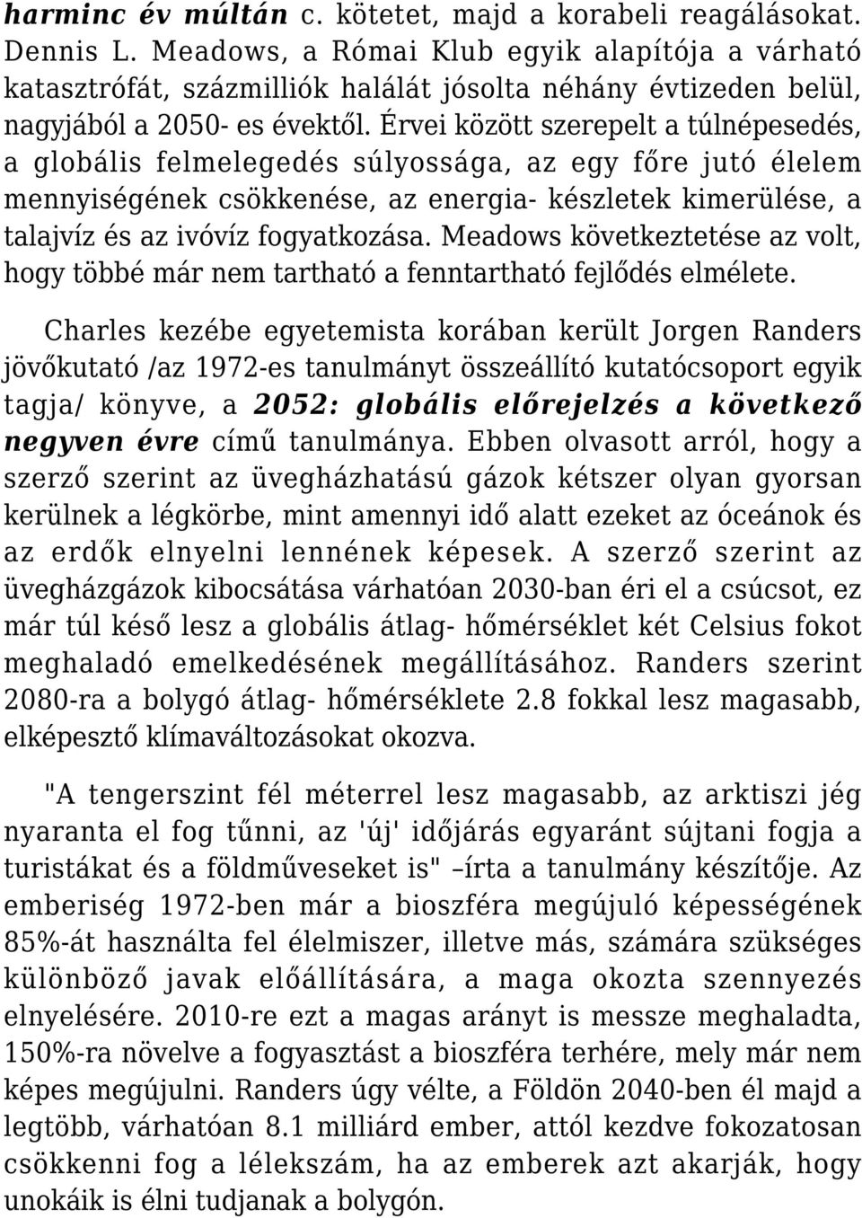 Érvei között szerepelt a túlnépesedés, a globális felmelegedés súlyossága, az egy főre jutó élelem mennyiségének csökkenése, az energia- készletek kimerülése, a talajvíz és az ivóvíz fogyatkozása.