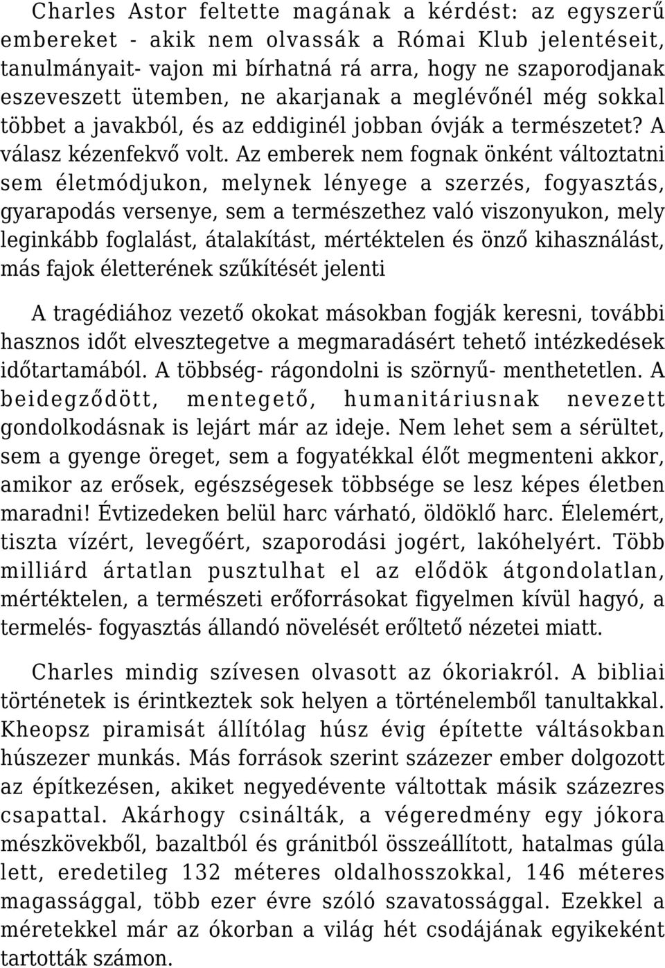 Az emberek nem fognak önként változtatni sem életmódjukon, melynek lényege a szerzés, fogyasztás, gyarapodás versenye, sem a természethez való viszonyukon, mely leginkább foglalást, átalakítást,