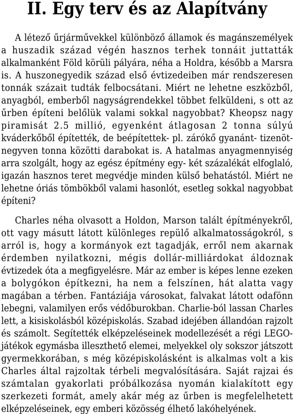 Miért ne lehetne eszközből, anyagból, emberből nagyságrendekkel többet felküldeni, s ott az űrben építeni belőlük valami sokkal nagyobbat? Kheopsz nagy piramisát 2.