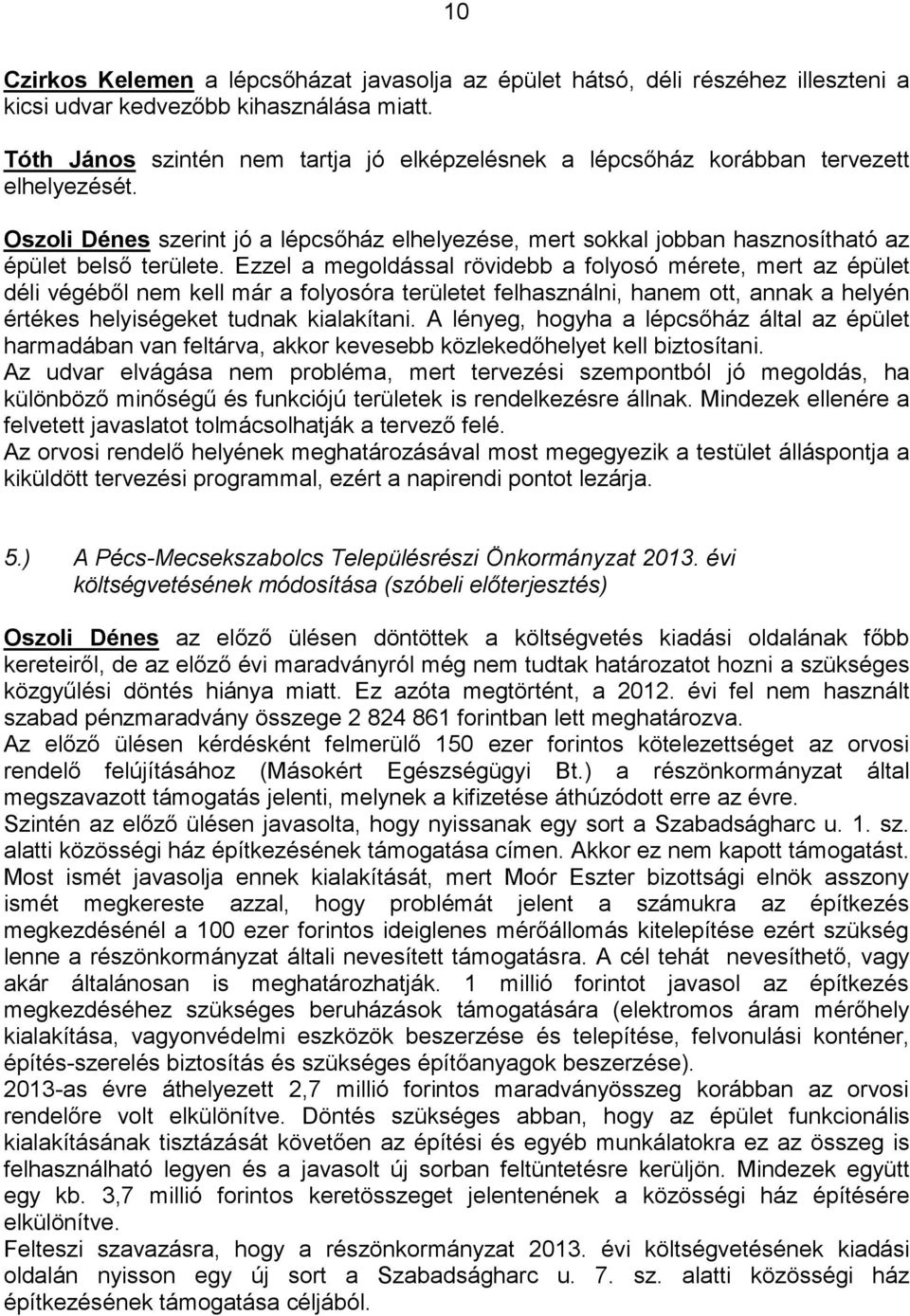 Ezzel a megoldással rövidebb a folyosó mérete, mert az épület déli végéből nem kell már a folyosóra területet felhasználni, hanem ott, annak a helyén értékes helyiségeket tudnak kialakítani.