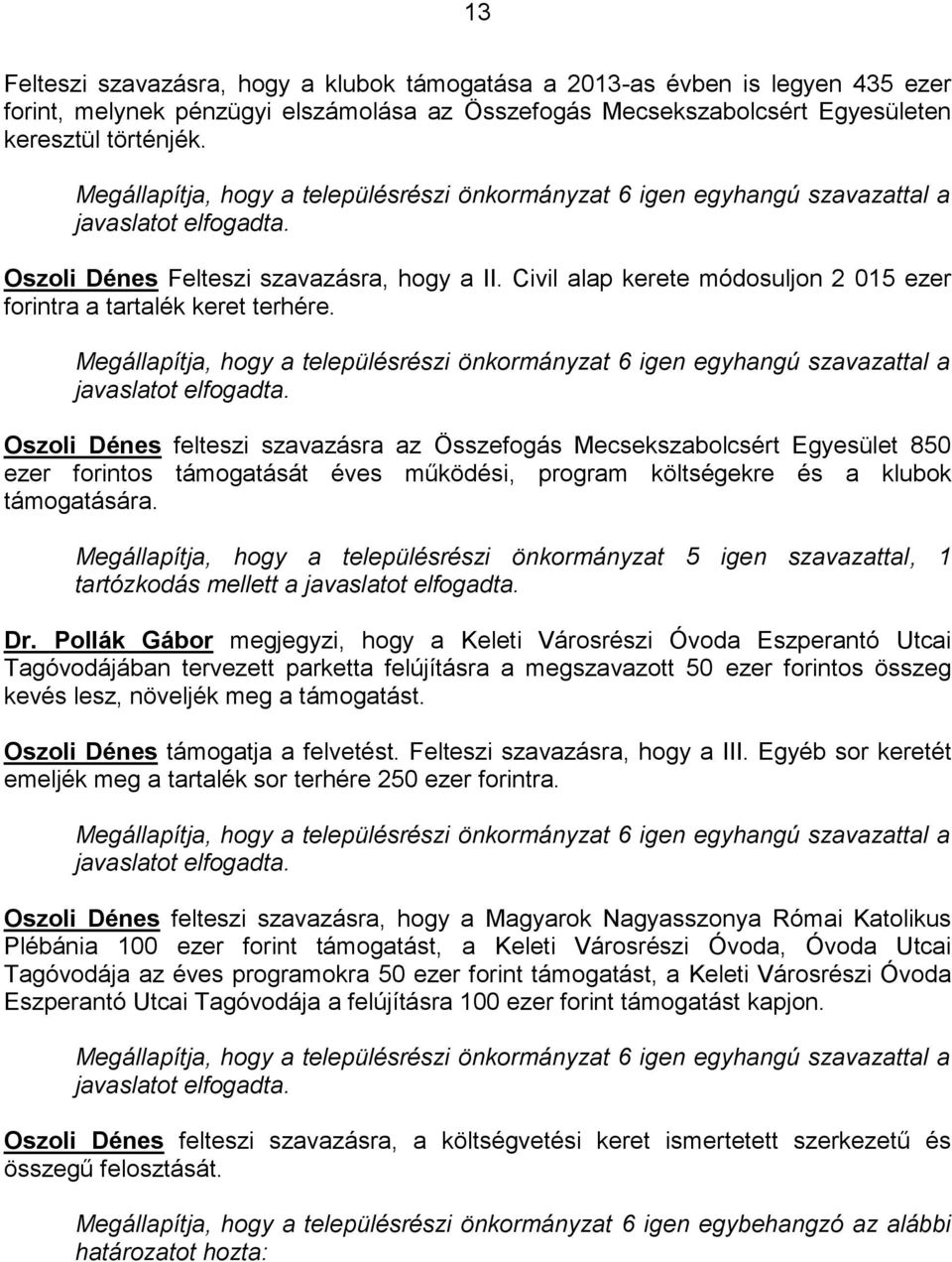 Civil alap kerete módosuljon 2 015 ezer forintra a tartalék keret terhére. Megállapítja, hogy a településrészi önkormányzat 6 igen egyhangú szavazattal a javaslatot elfogadta.