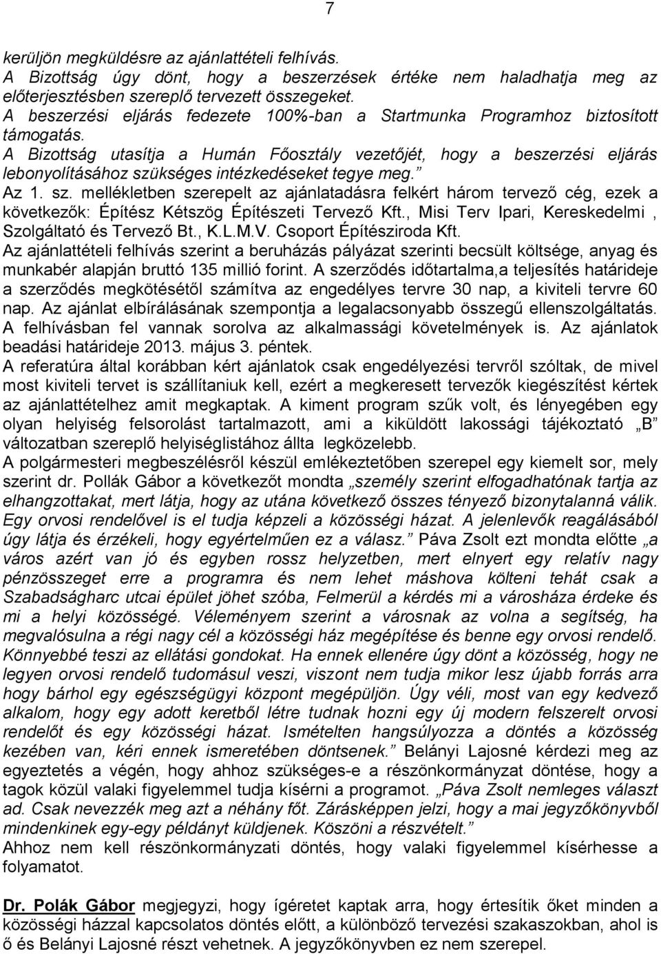 A Bizottság utasítja a Humán Főosztály vezetőjét, hogy a beszerzési eljárás lebonyolításához szü