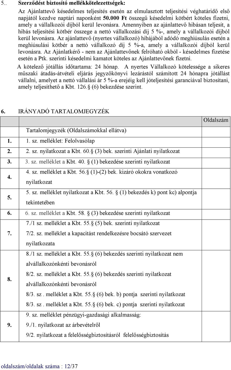 Amennyiben az ajánlattevő hibásan teljesít, a hibás teljesítési kötbér összege a nettó vállalkozási díj 5 %-, amely a vállalkozói díjból kerül levonásra.