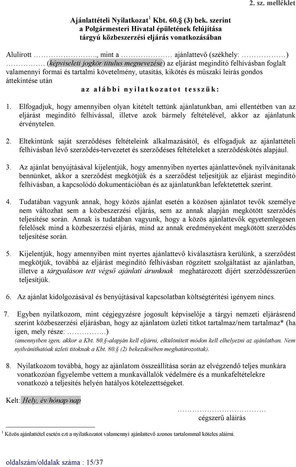 (képviseleti jogkör/titulus megnevezése) az eljárást megindító felhívásban foglalt valamennyi formai és tartalmi követelmény, utasítás, kikötés és műszaki leírás gondos áttekintése után a z a l á b b