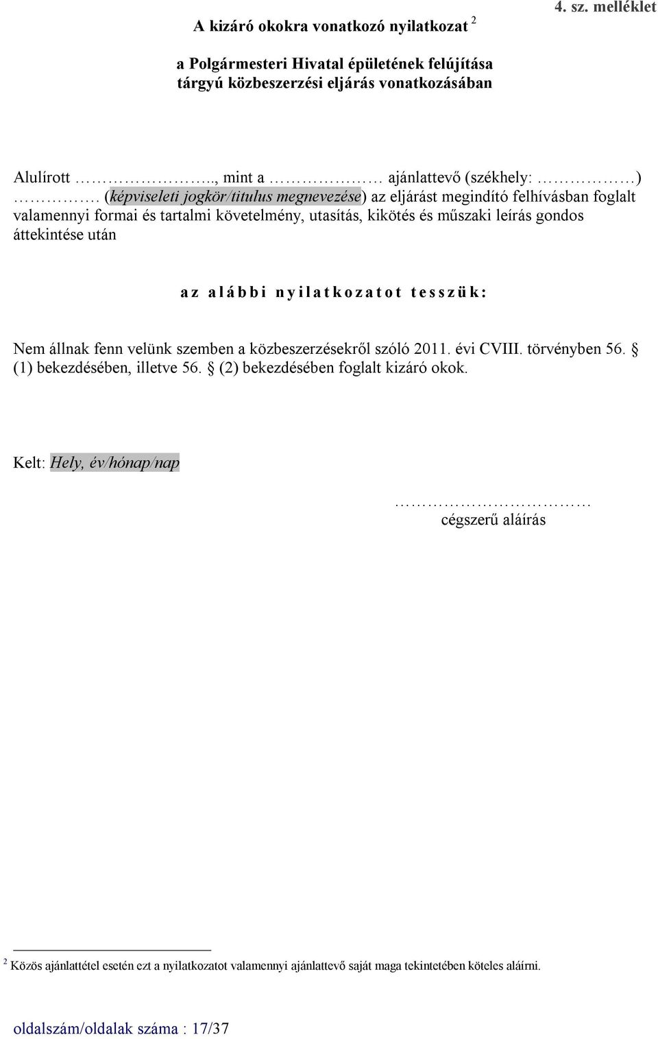 á b b i n y i l a t k o z a t o t t e s s z ü k : Nem állnak fenn velünk szemben a közbeszerzésekről szóló 2011. évi CVIII. törvényben 56. (1) bekezdésében, illetve 56.