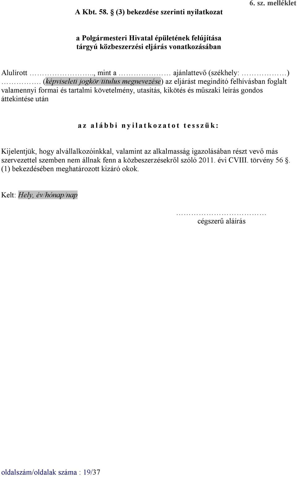 (képviseleti jogkör/titulus megnevezése) az eljárást megindító felhívásban foglalt valamennyi formai és tartalmi követelmény, utasítás, kikötés és műszaki leírás gondos áttekintése után