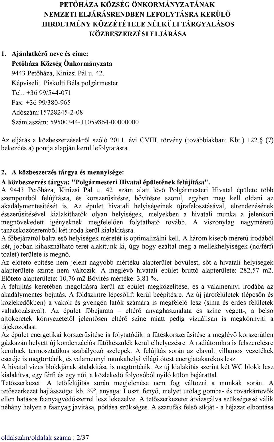 : +36 99/544-071 Fax: +36 99/380-965 Adószám:15728245-2-08 Számlaszám: 59500344-11059864-00000000 Az eljárás a közbeszerzésekről szóló 2011. évi CVIII. törvény (továbbiakban: Kbt.) 122.