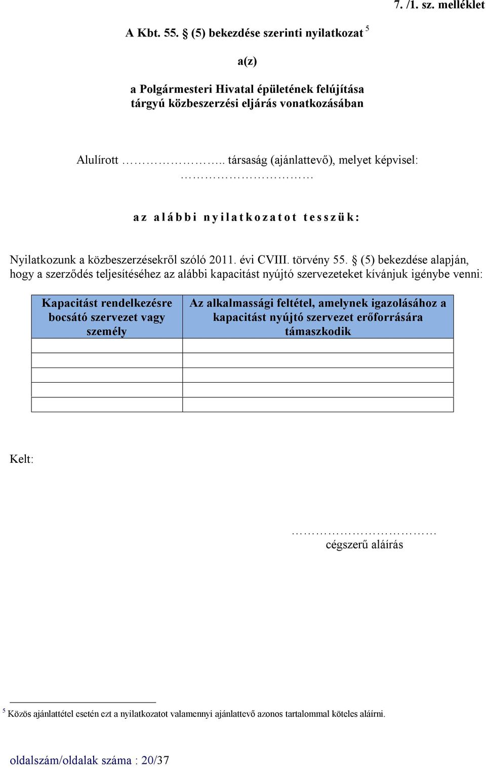 (5) bekezdése alapján, hogy a szerződés teljesítéséhez az alábbi kapacitást nyújtó szervezeteket kívánjuk igénybe venni: Kapacitást rendelkezésre bocsátó szervezet vagy személy Az alkalmassági