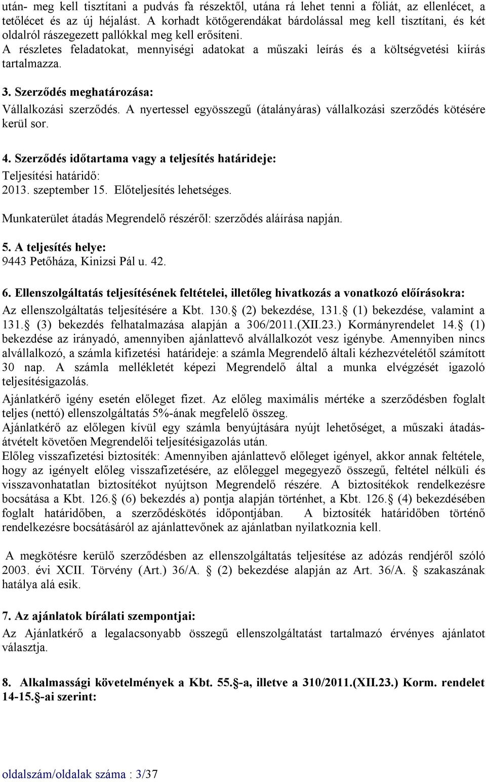 A részletes feladatokat, mennyiségi adatokat a műszaki leírás és a költségvetési kiírás tartalmazza. 3. Szerződés meghatározása: Vállalkozási szerződés.