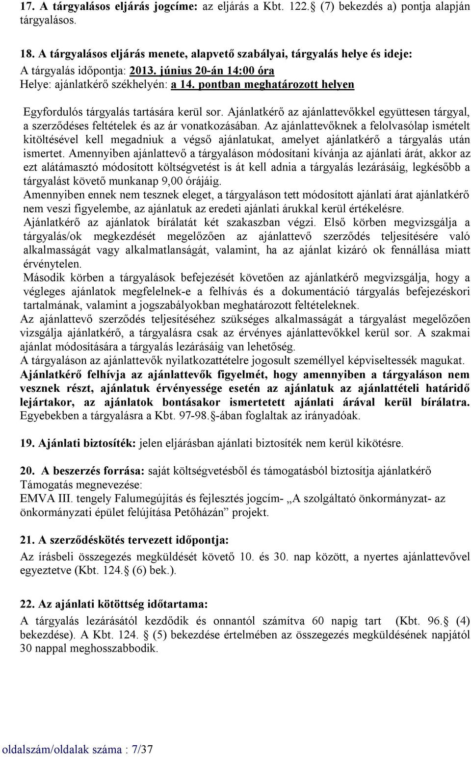 pontban meghatározott helyen Egyfordulós tárgyalás tartására kerül sor. Ajánlatkérő az ajánlattevőkkel együttesen tárgyal, a szerződéses feltételek és az ár vonatkozásában.