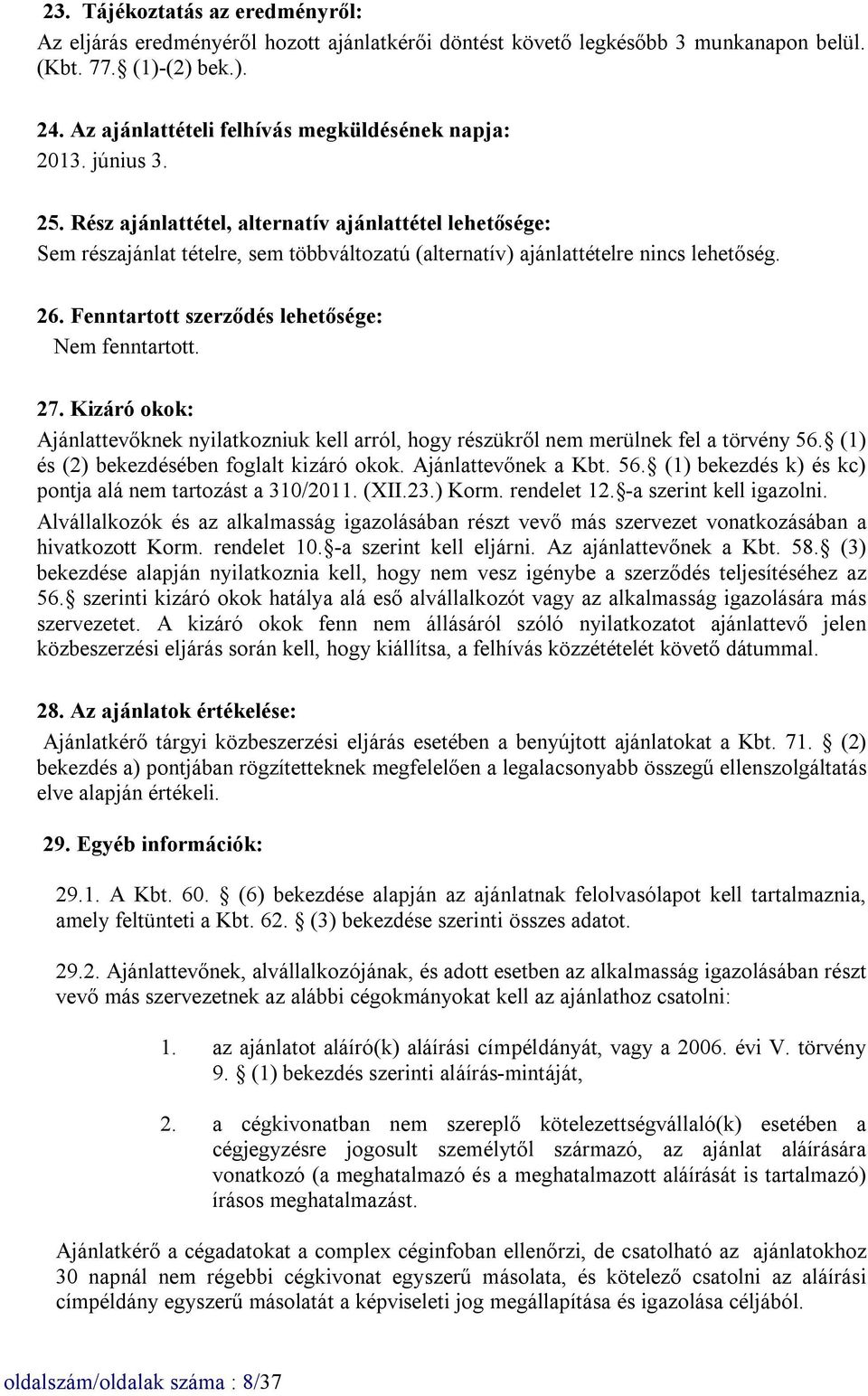 Rész ajánlattétel, alternatív ajánlattétel lehetősége: Sem részajánlat tételre, sem többváltozatú (alternatív) ajánlattételre nincs lehetőség. 26. Fenntartott szerződés lehetősége: Nem fenntartott.