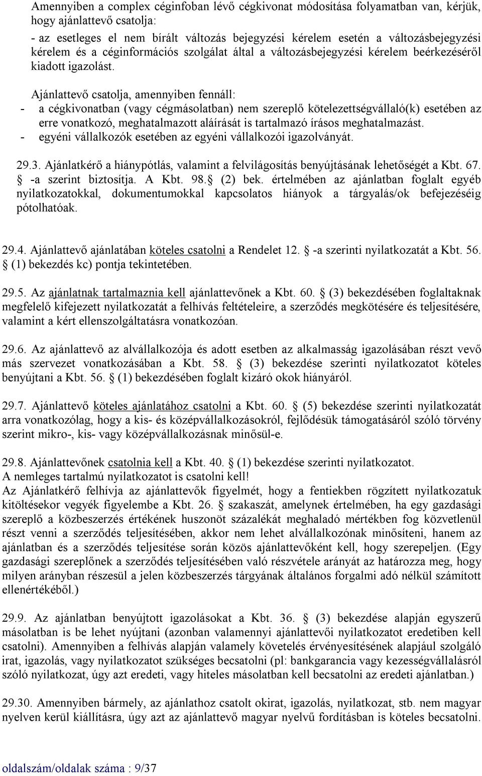 Ajánlattevő csatolja, amennyiben fennáll: - a cégkivonatban (vagy cégmásolatban) nem szereplő kötelezettségvállaló(k) esetében az erre vonatkozó, meghatalmazott aláírását is tartalmazó írásos