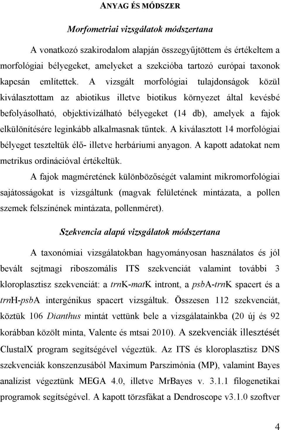 A vizsgált morfológiai tulajdonságok közül kiválasztottam az abiotikus illetve biotikus környezet által kevésbé befolyásolható, objektivizálható bélyegeket (14 db), amelyek a fajok elkülönítésére