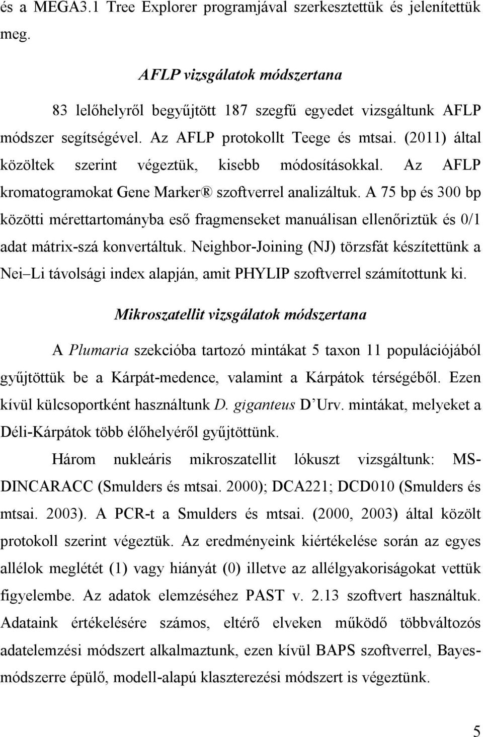 A 75 bp és 300 bp közötti mérettartományba eső fragmenseket manuálisan ellenőriztük és 0/1 adat mátrix-szá konvertáltuk.