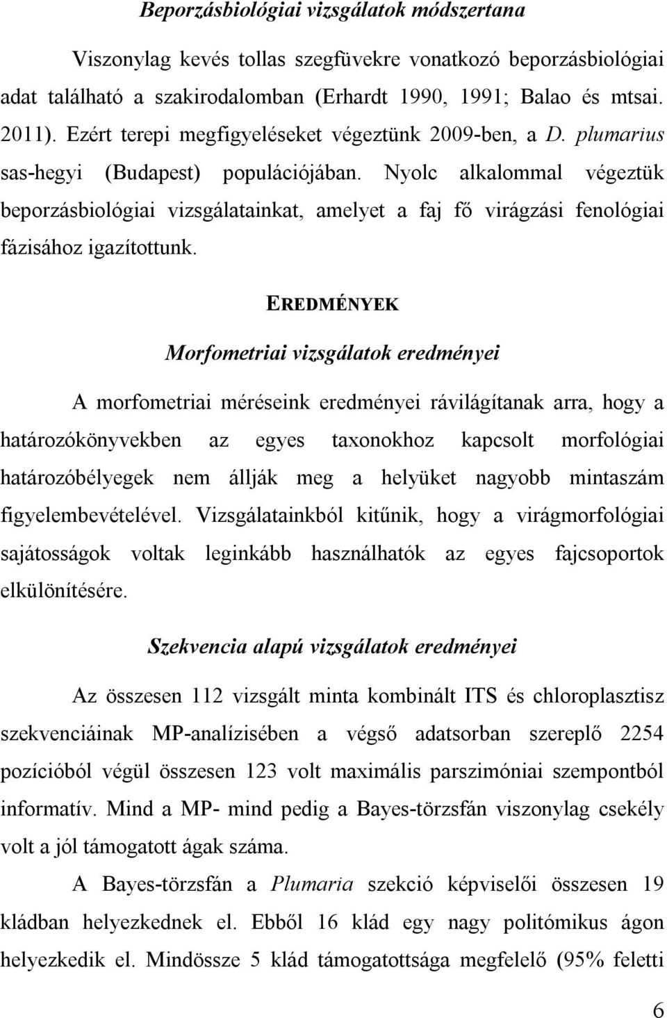 Nyolc alkalommal végeztük beporzásbiológiai vizsgálatainkat, amelyet a faj fő virágzási fenológiai fázisához igazítottunk.