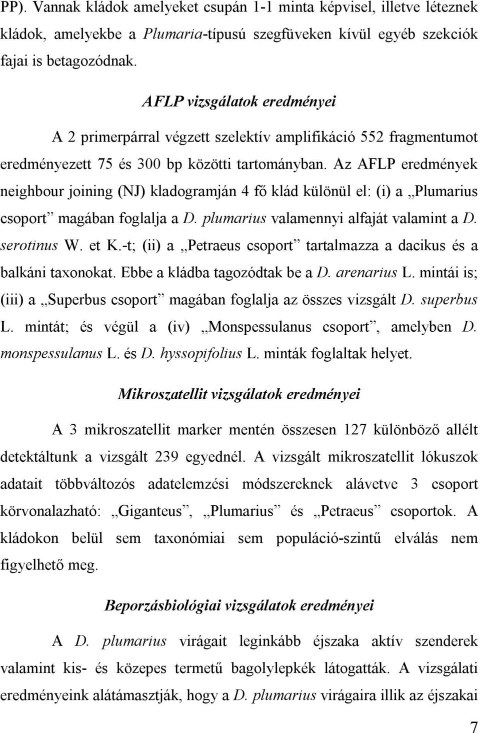 Az AFLP eredmények neighbour joining (NJ) kladogramján 4 fő klád különül el: (i) a Plumarius csoport magában foglalja a D. plumarius valamennyi alfaját valamint a D. serotinus W. et K.