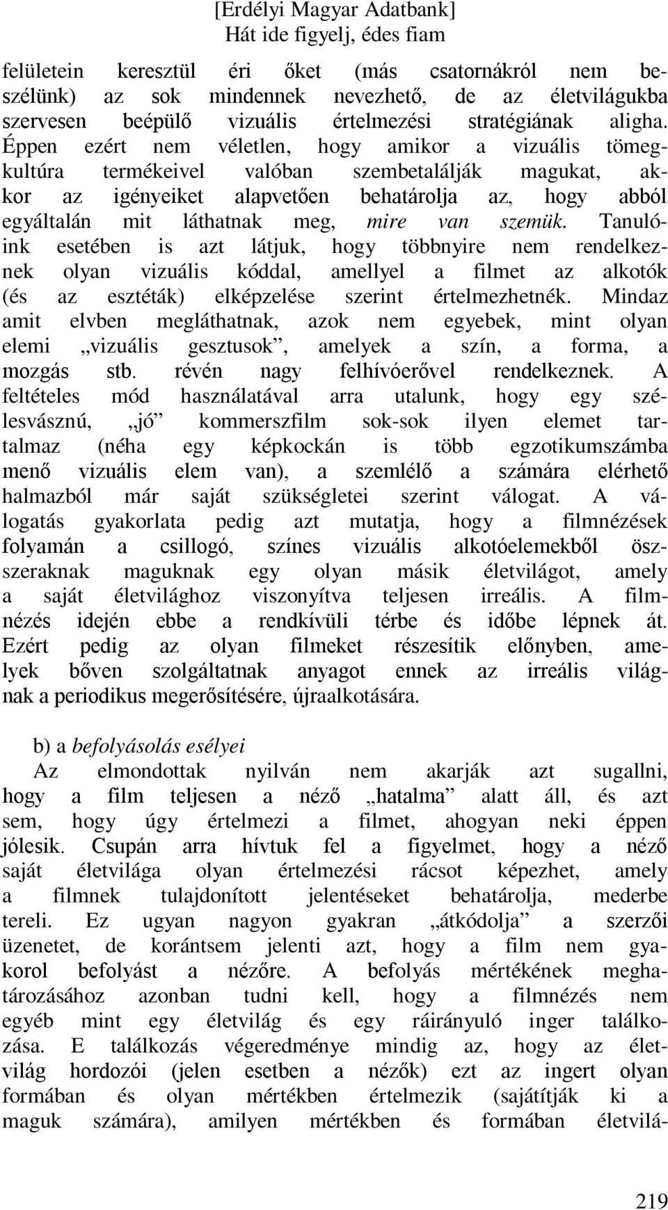 van szemük. Tanulóink esetében is azt látjuk, hogy többnyire nem rendelkeznek olyan vizuális kóddal, amellyel a filmet az alkotók (és az esztéták) elképzelése szerint értelmezhetnék.