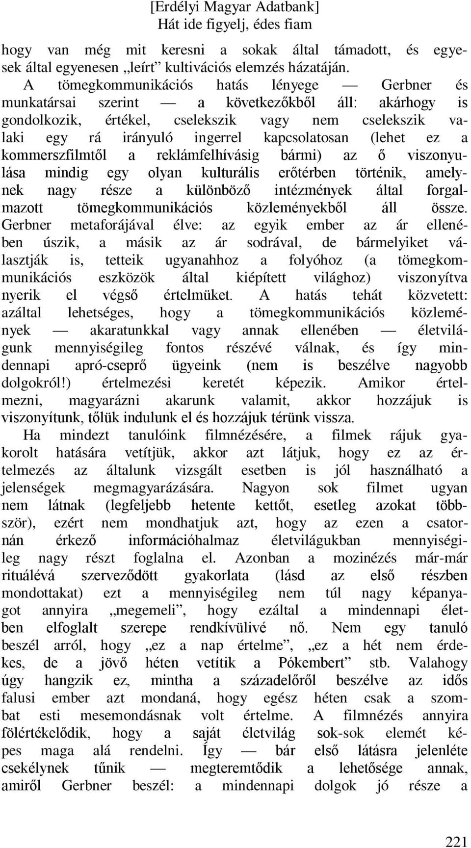 (lehet ez a kommerszfilmtől a reklámfelhívásig bármi) az ő viszonyulása mindig egy olyan kulturális erőtérben történik, amelynek nagy része a különböző intézmények által forgalmazott